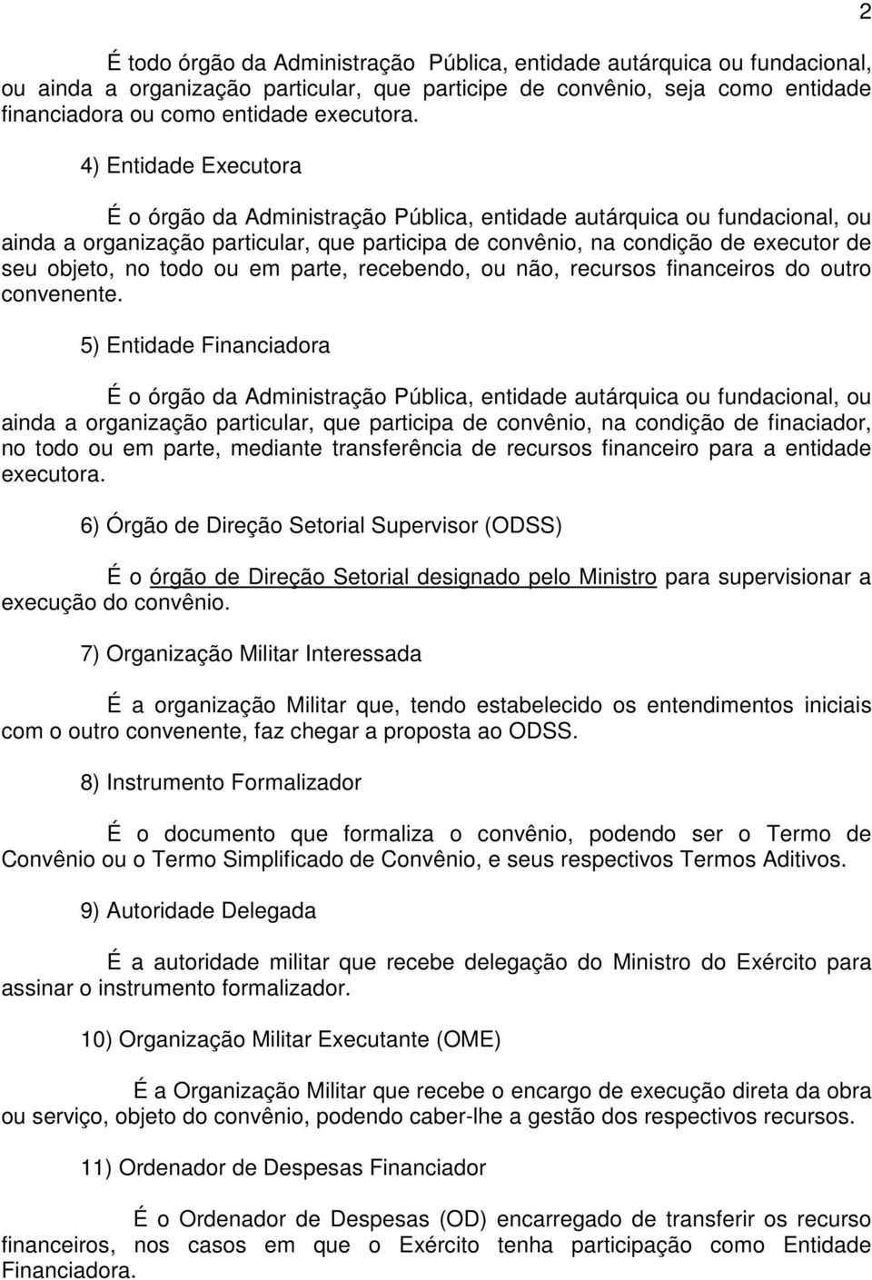 todo ou em parte, recebendo, ou não, recursos financeiros do outro convenente.