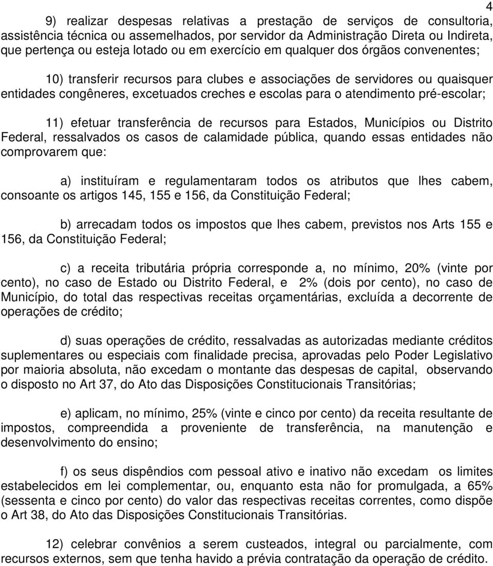 pré-escolar; 11) efetuar transferência de recursos para Estados, Municípios ou Distrito Federal, ressalvados os casos de calamidade pública, quando essas entidades não comprovarem que: a) instituíram