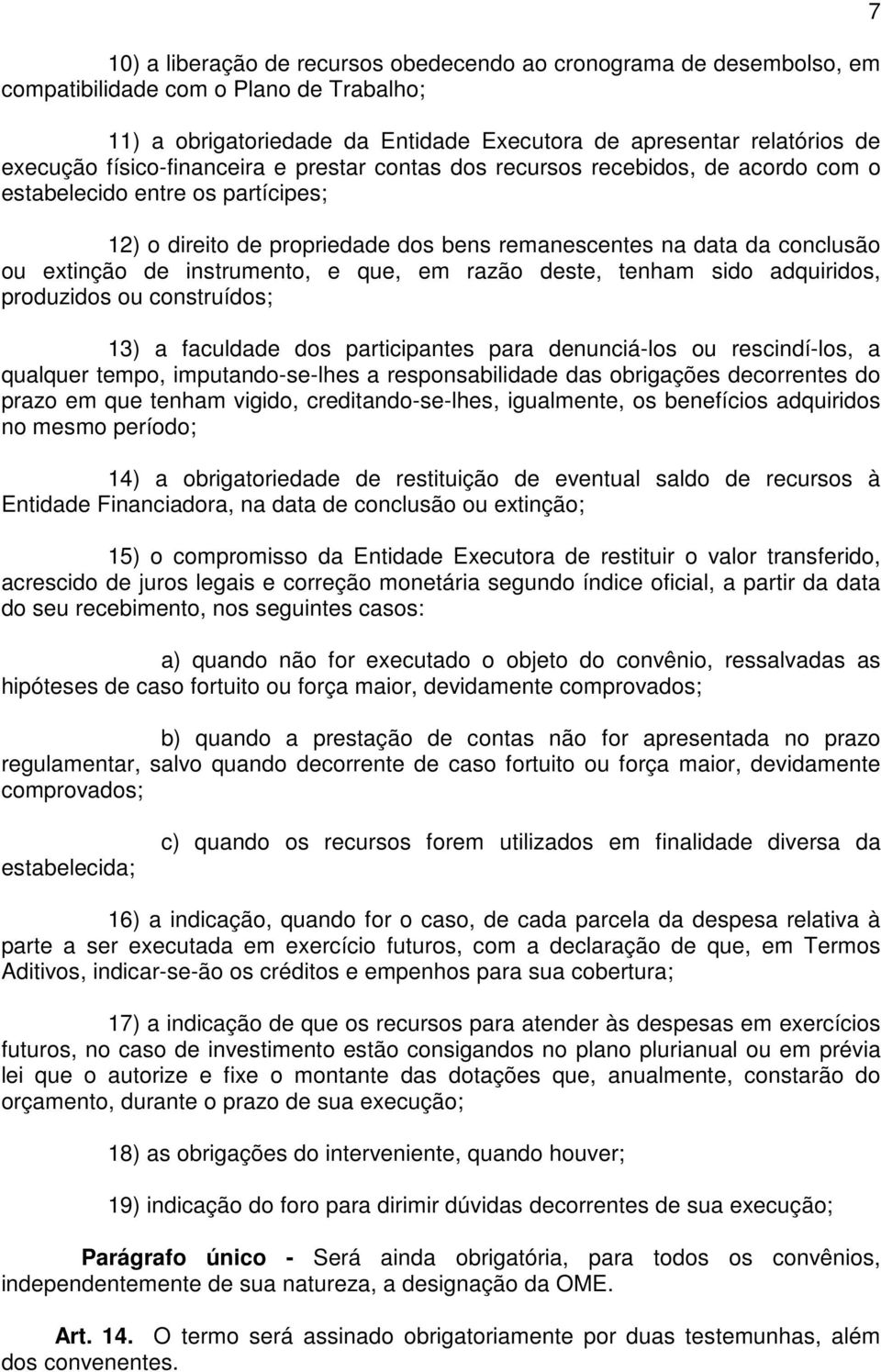 instrumento, e que, em razão deste, tenham sido adquiridos, produzidos ou construídos; 13) a faculdade dos participantes para denunciá-los ou rescindí-los, a qualquer tempo, imputando-se-lhes a