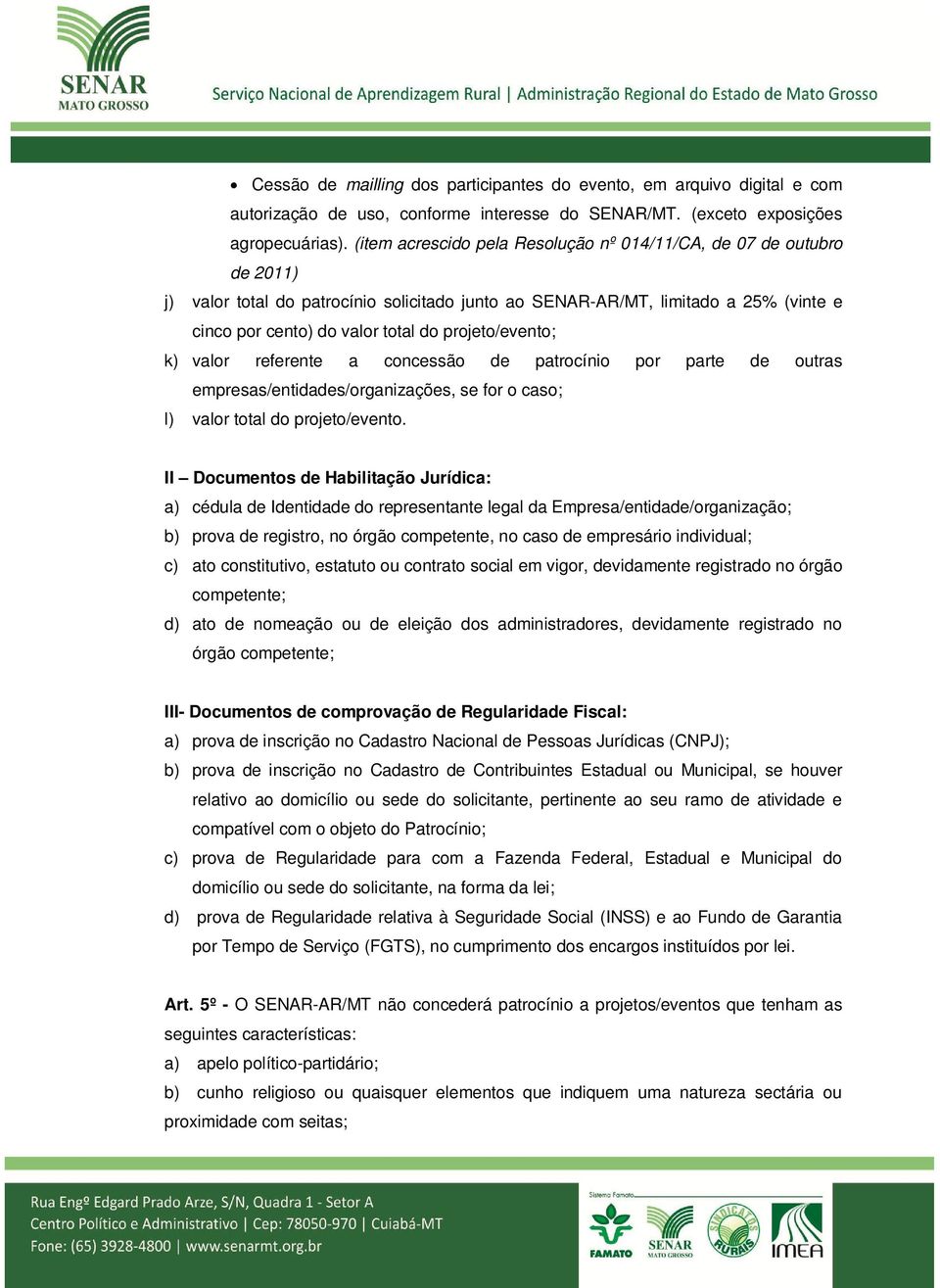 projeto/evento; k) valor referente a concessão de patrocínio por parte de outras empresas/entidades/organizações, se for o caso; l) valor total do projeto/evento.