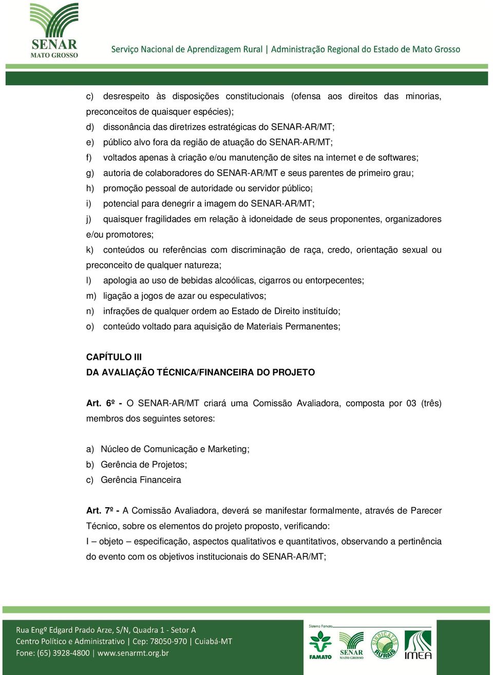 promoção pessoal de autoridade ou servidor público; i) potencial para denegrir a imagem do SENAR-AR/MT; j) quaisquer fragilidades em relação à idoneidade de seus proponentes, organizadores e/ou