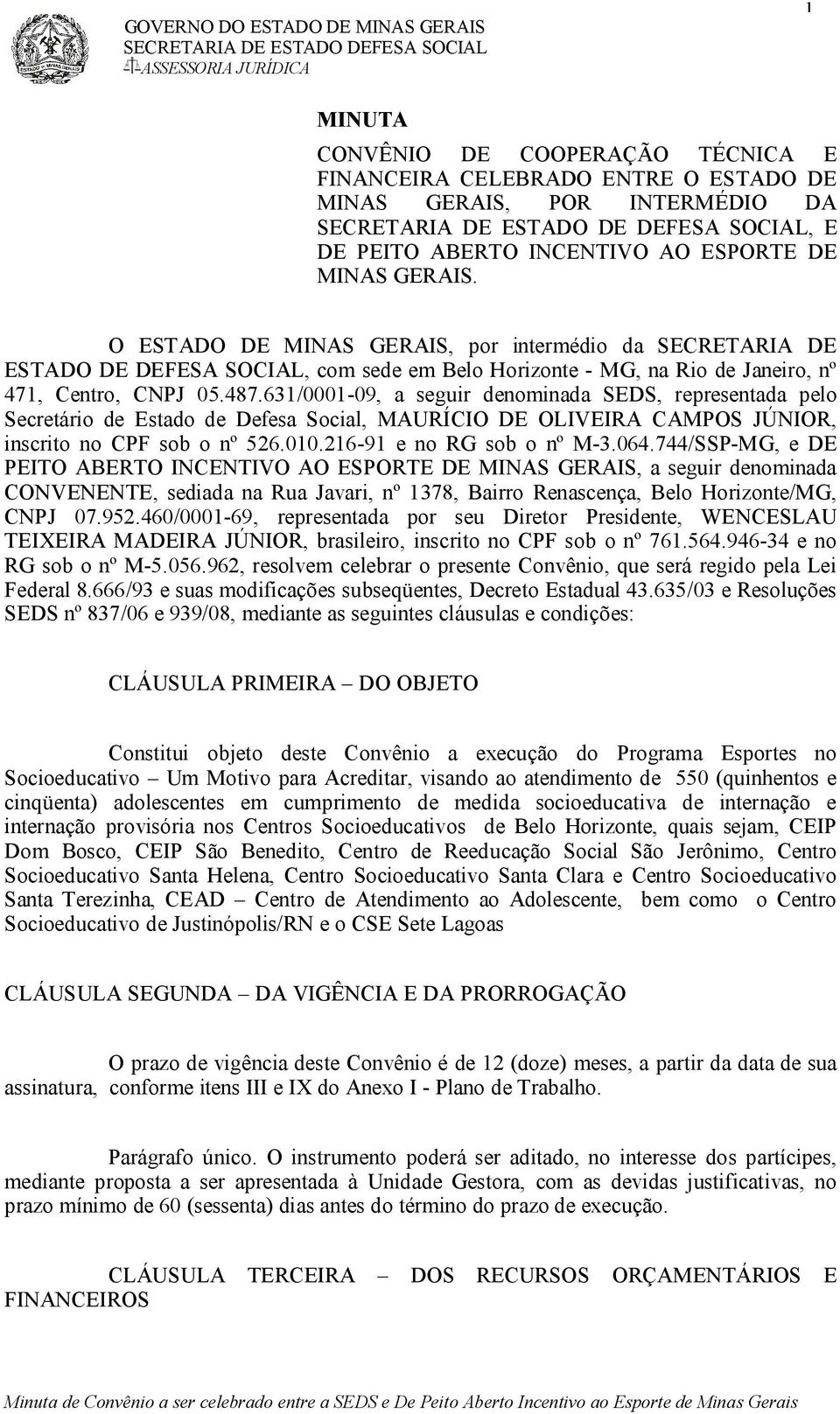 631/0001-09, a seguir denominada SEDS, representada pelo Secretário de Estado de Defesa Social, MAURÍCIO DE OLIVEIRA CAMPOS JÚNIOR, inscrito no CPF sob o nº 526.010.216-91 e no RG sob o nº M-3.064.