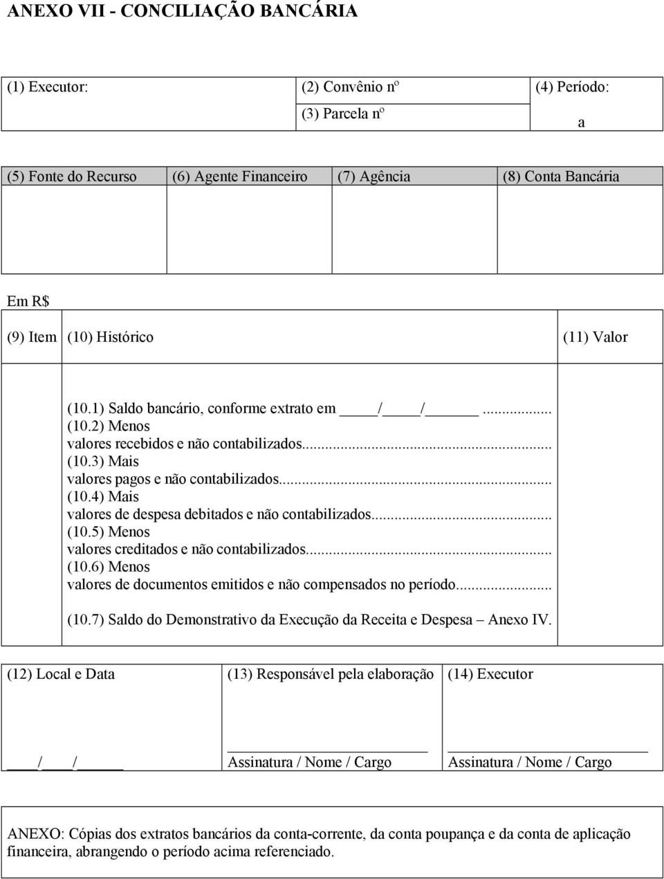 .. (10.5) Menos valores creditados e não contabilizados... (10.6) Menos valores de documentos emitidos e não compensados no período... (10.7) Saldo do Demonstrativo da Execução da Receita e Despesa Anexo IV.