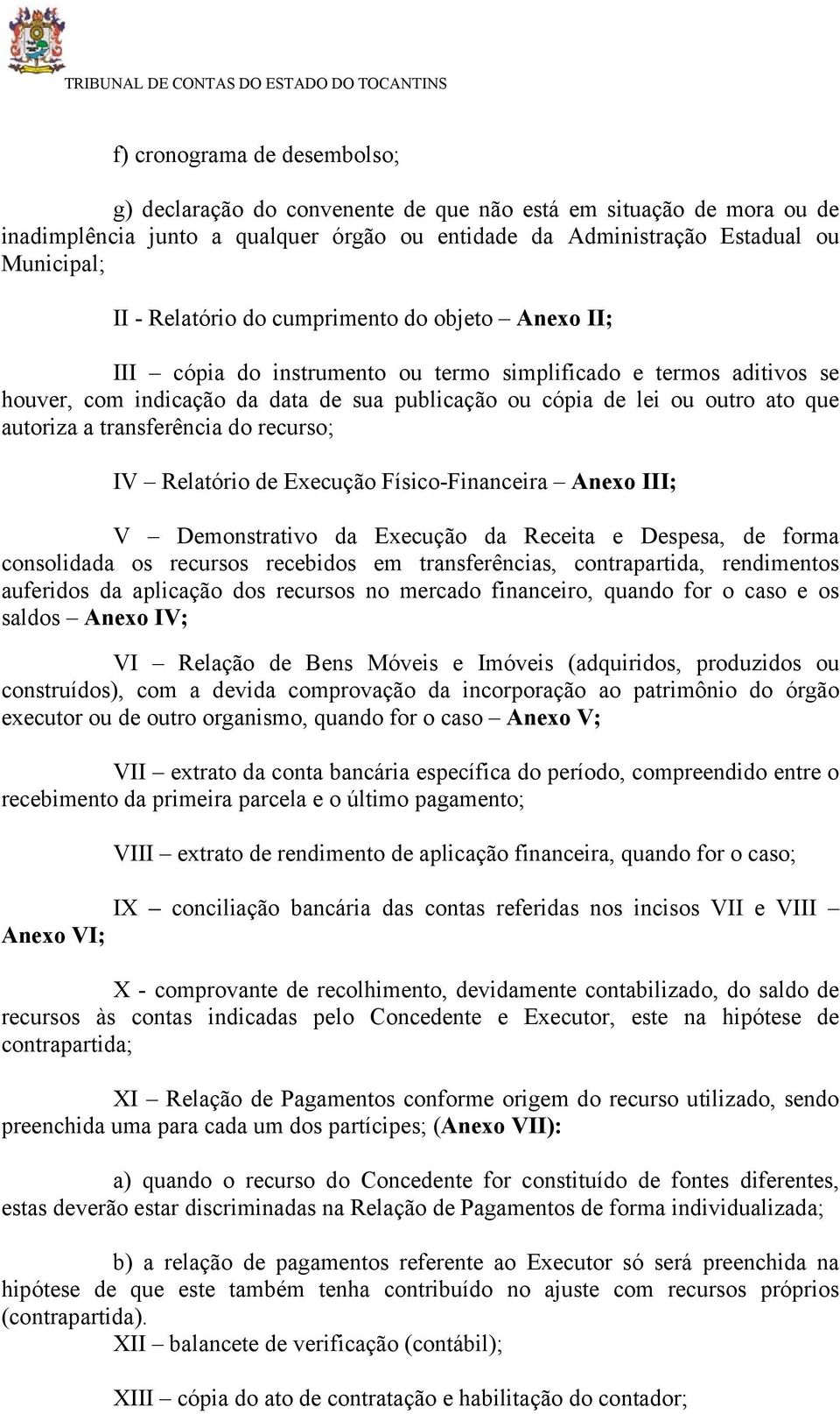 publicação ou cópia de lei ou outro ato que autoriza a transferência do recurso; IV Relatório de Execução Físico-Financeira Anexo III; V Demonstrativo da Execução da Receita e Despesa, de forma