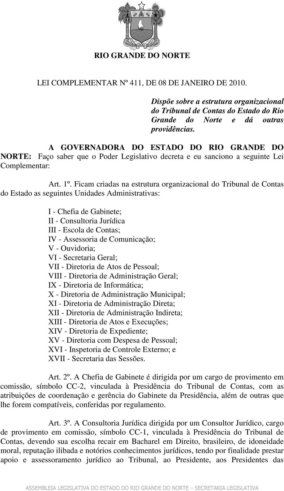 Ficam criadas na estrutura organizacional do Tribunal de Contas do Estado as seguintes Unidades Administrativas: I - Chefia de Gabinete; II - Consultoria Jurídica III - Escola de Contas; IV -