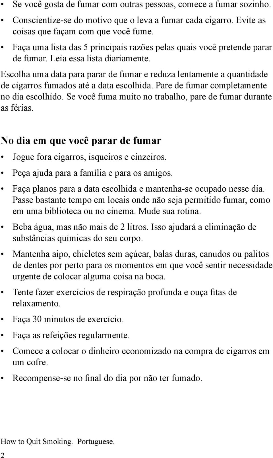 Escolha uma data para parar de fumar e reduza lentamente a quantidade de cigarros fumados até a data escolhida. Pare de fumar completamente no dia escolhido.