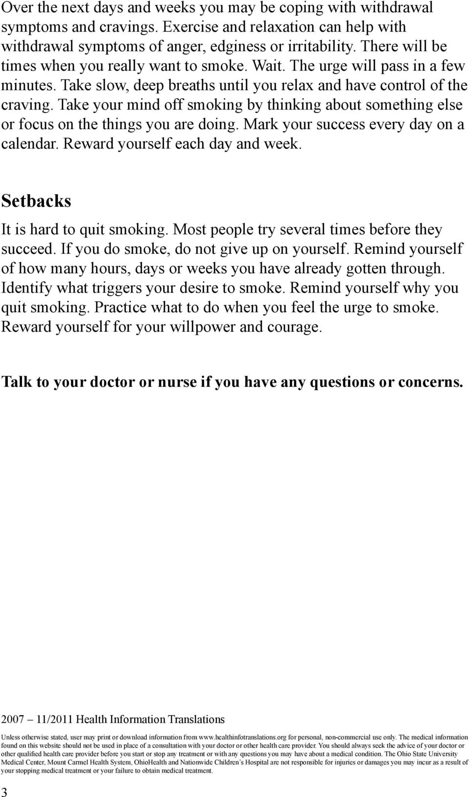 Take your mind o smoking by thinking about something else or focus on the things you are doing. Mark your success every day on a calendar. Reward yourself each day and week.