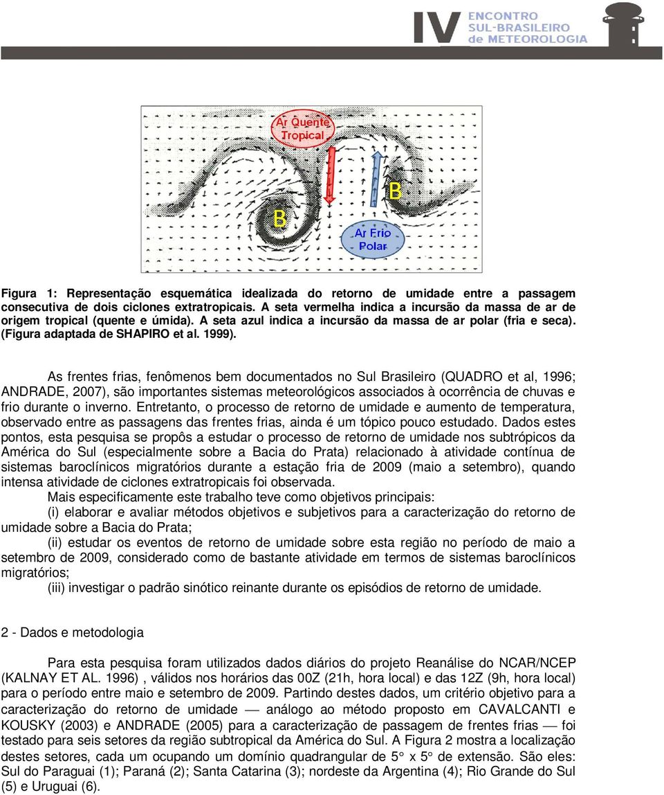 As frentes frias, fenômenos bem documentados no Sul Brasileiro (QUADRO et al, 1996; ANDRADE, 2007), são importantes sistemas meteorológicos associados à ocorrência de chuvas e frio durante o inverno.