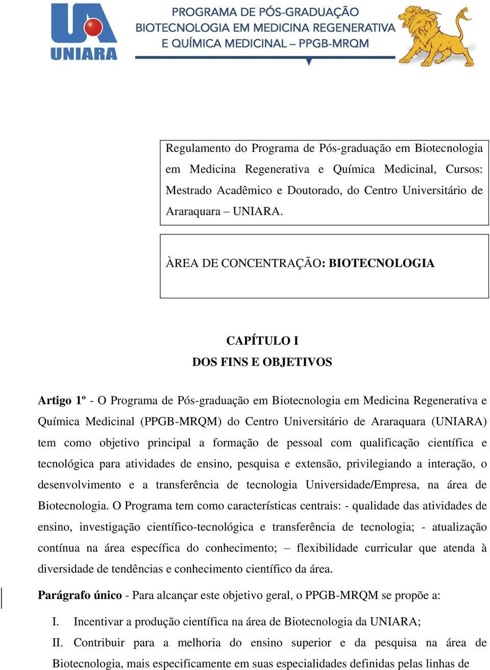 Universitário de Araraquara (UNIARA) tem como objetivo principal a formação de pessoal com qualificação científica e tecnológica para atividades de ensino, pesquisa e extensão, privilegiando a