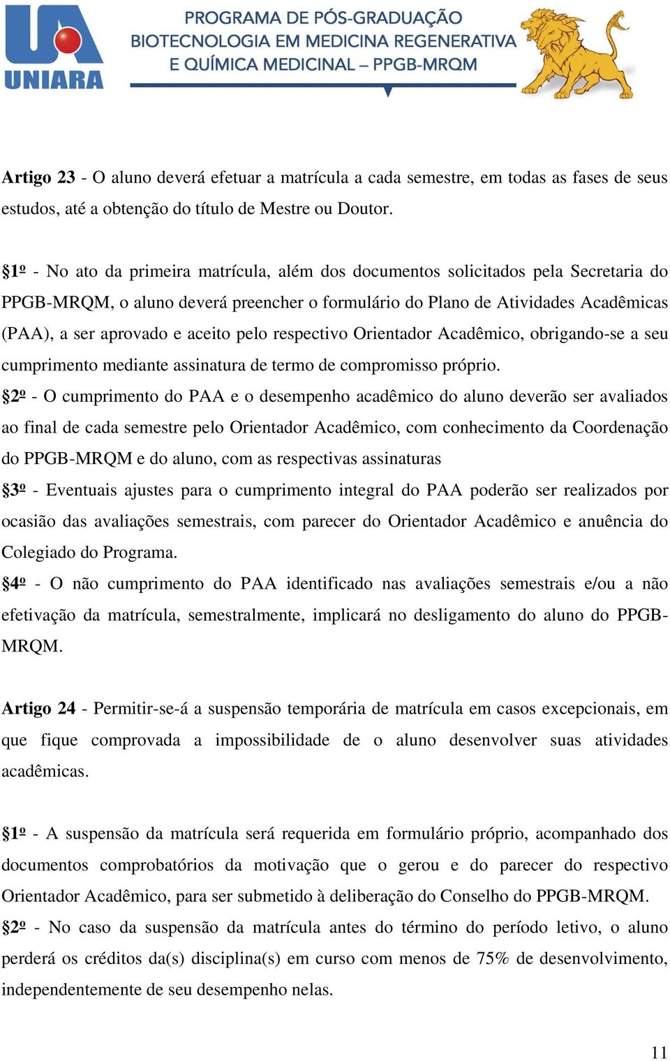 aceito pelo respectivo Orientador Acadêmico, obrigando-se a seu cumprimento mediante assinatura de termo de compromisso próprio.