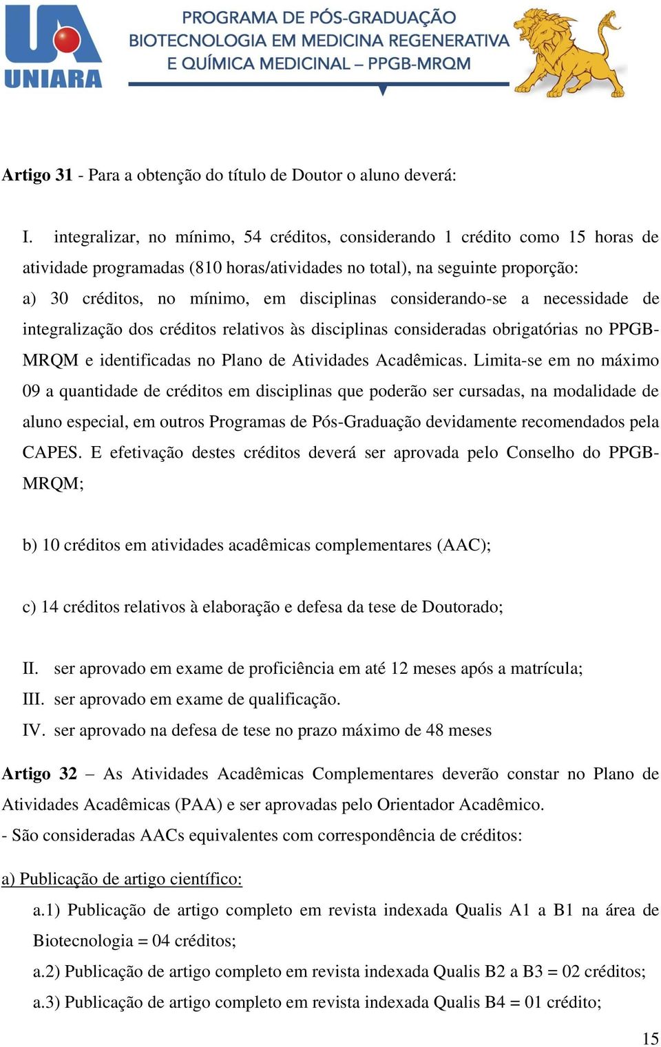 considerando-se a necessidade de integralização dos créditos relativos às disciplinas consideradas obrigatórias no PPGB- MRQM e identificadas no Plano de Atividades Acadêmicas.