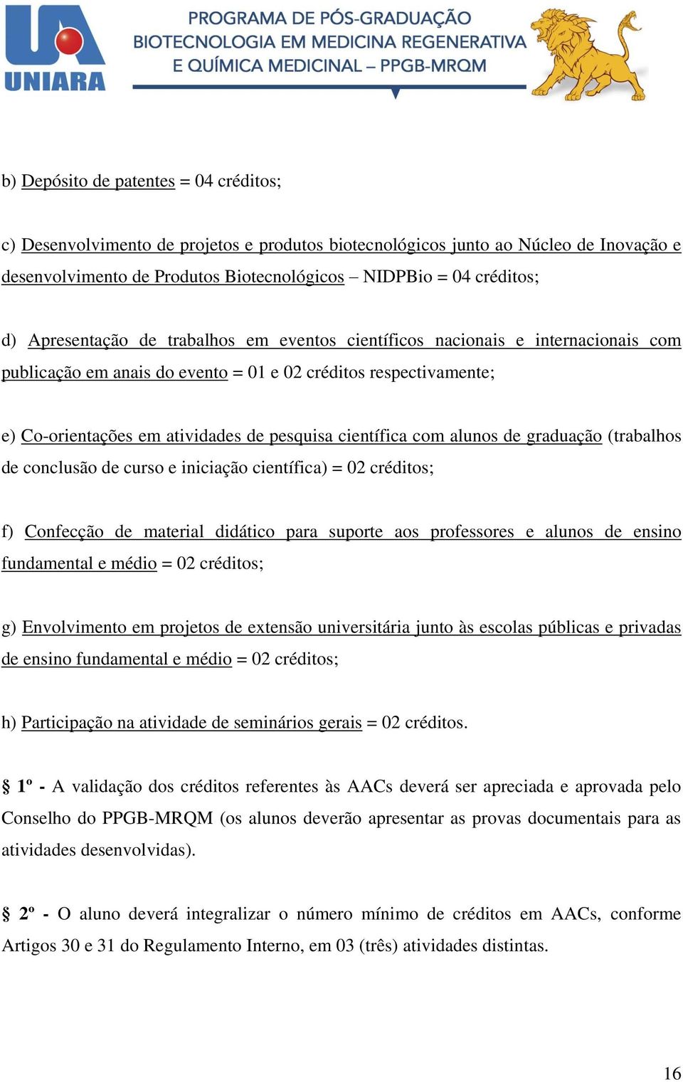 científica com alunos de graduação (trabalhos de conclusão de curso e iniciação científica) = 02 créditos; f) Confecção de material didático para suporte aos professores e alunos de ensino