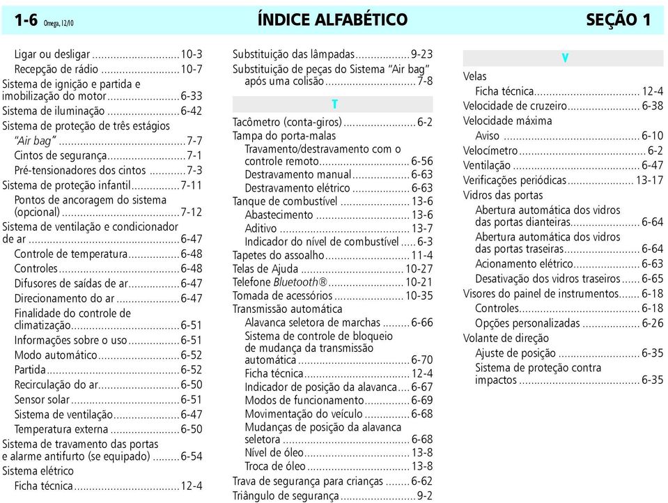 ..7-12 Sistema de ventilação e condicionador de ar...6-47 Controle de temperatura...6-48 Controles...6-48 Difusores de saídas de ar...6-47 Direcionamento do ar.