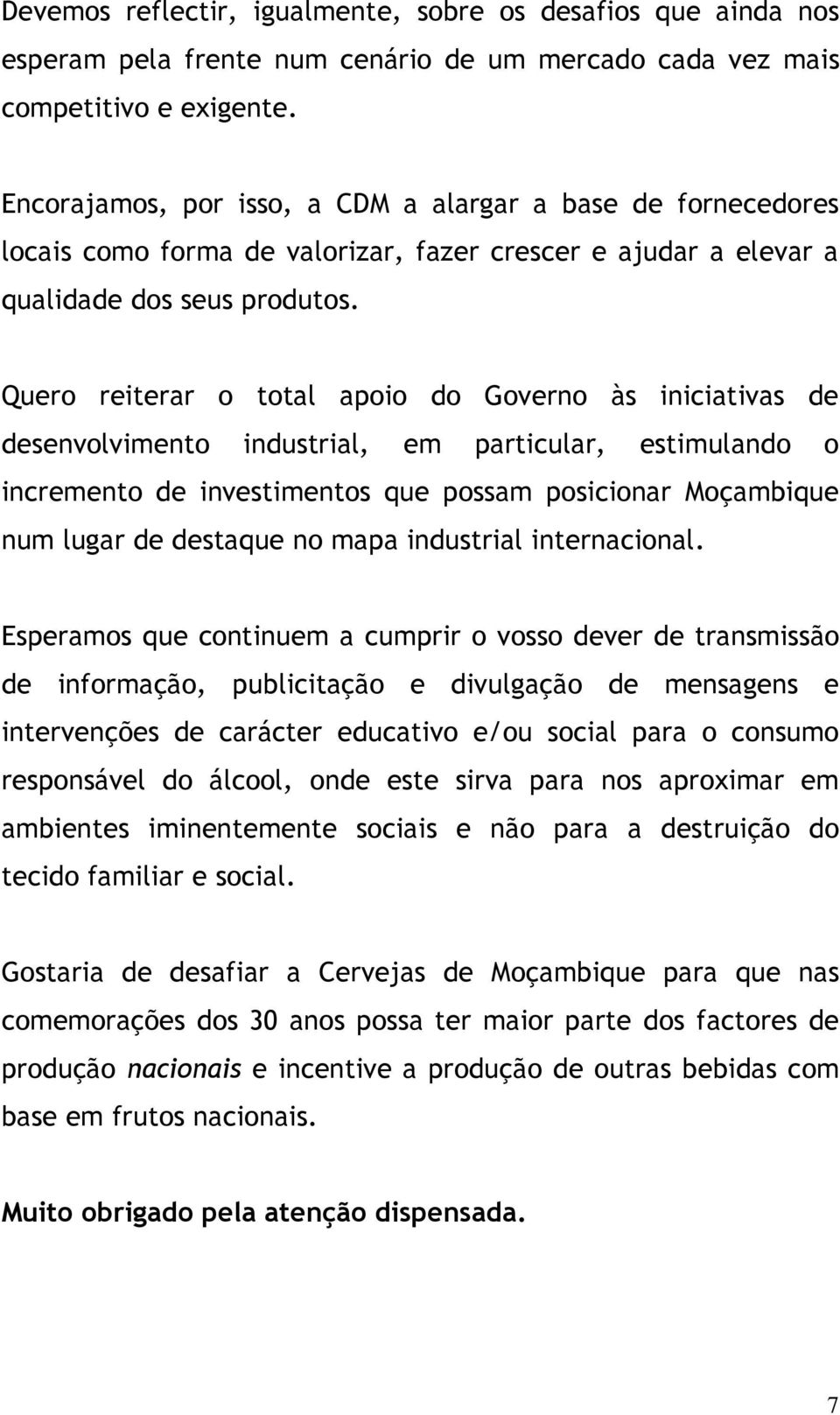 Quero reiterar o total apoio do Governo às iniciativas de desenvolvimento industrial, em particular, estimulando o incremento de investimentos que possam posicionar Moçambique num lugar de destaque