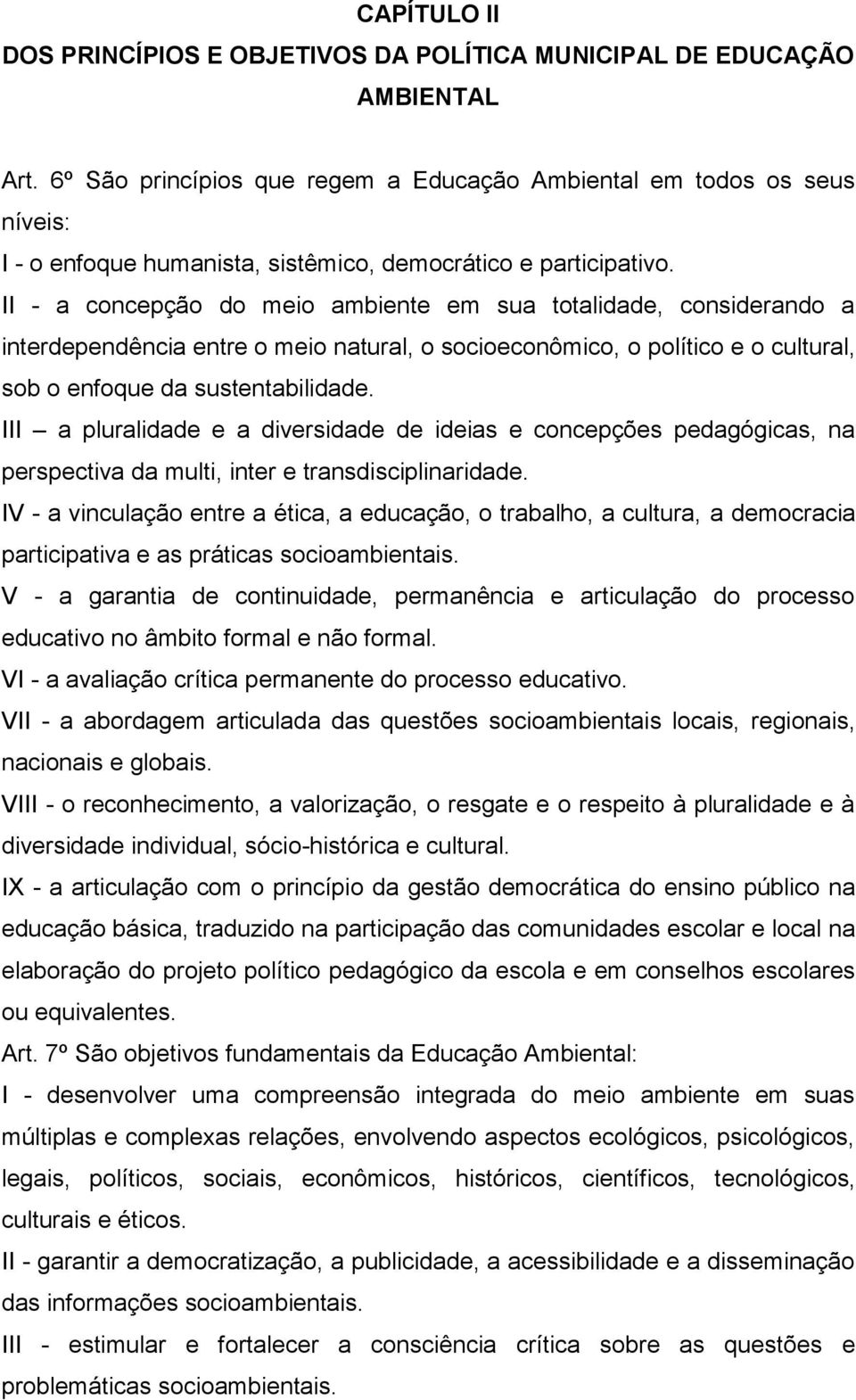 II - a concepção do meio ambiente em sua totalidade, considerando a interdependência entre o meio natural, o socioeconômico, o político e o cultural, sob o enfoque da sustentabilidade.