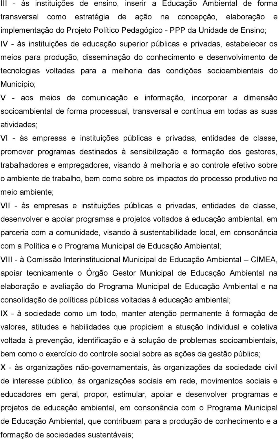 condições socioambientais do Município; V - aos meios de comunicação e informação, incorporar a dimensão socioambiental de forma processual, transversal e contínua em todas as suas atividades; VI -