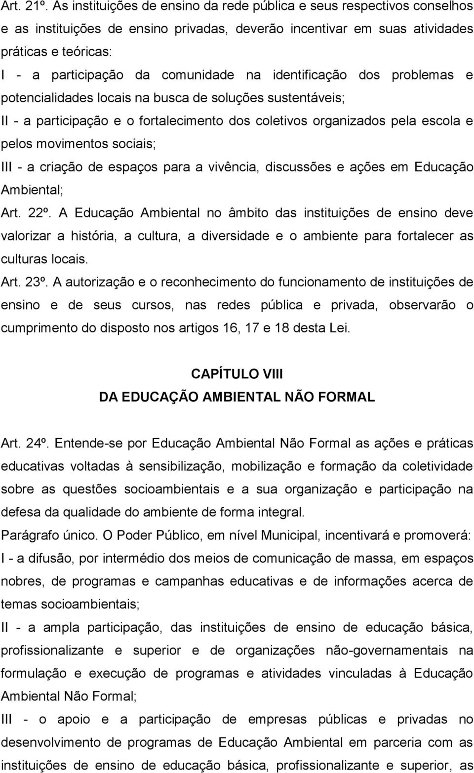 comunidade na identificação dos problemas e potencialidades locais na busca de soluções sustentáveis; II - a participação e o fortalecimento dos coletivos organizados pela escola e pelos movimentos