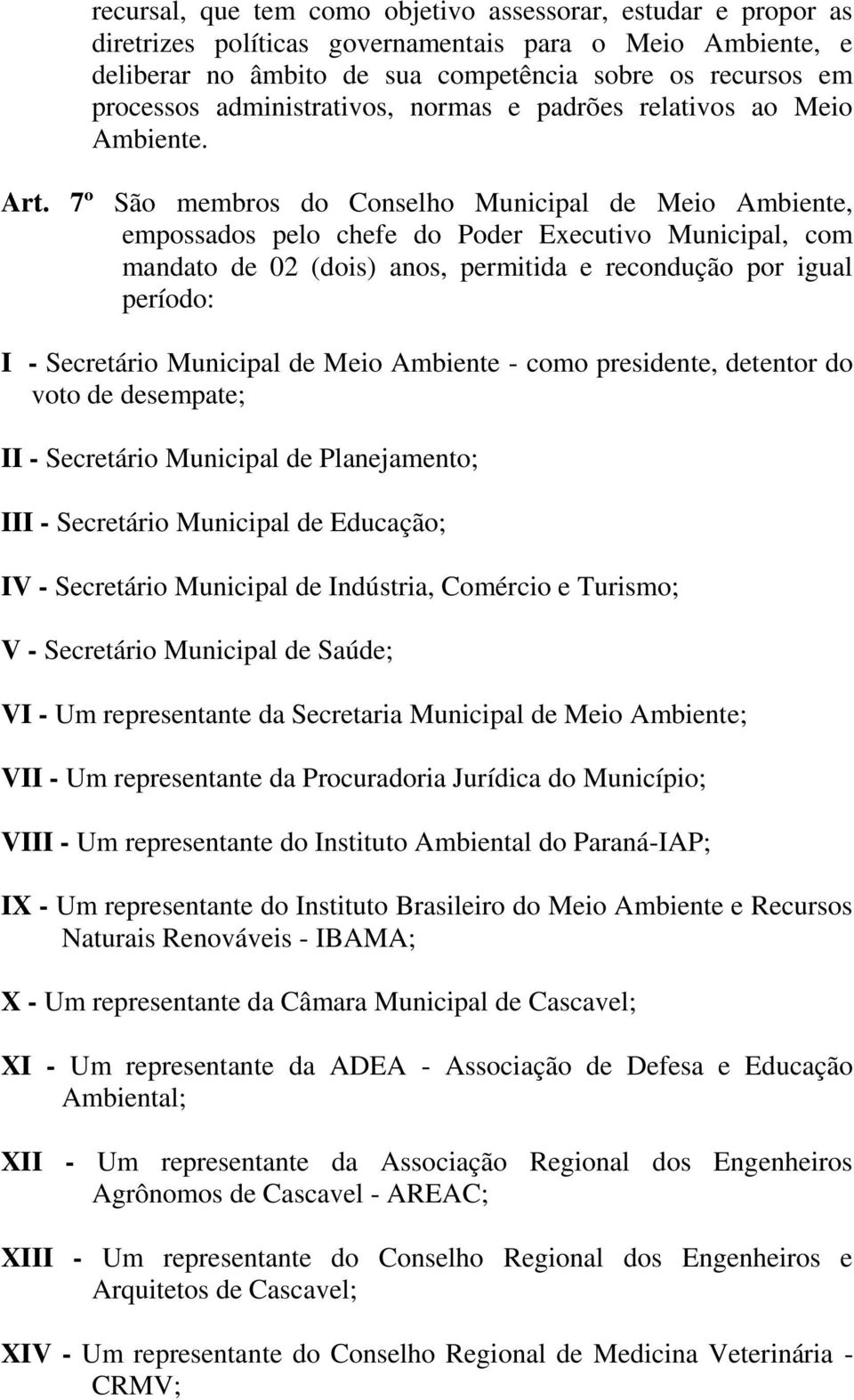 7º São membros do Conselho Municipal de Meio Ambiente, empossados pelo chefe do Poder Executivo Municipal, com mandato de 02 (dois) anos, permitida e recondução por igual período: I - Secretário