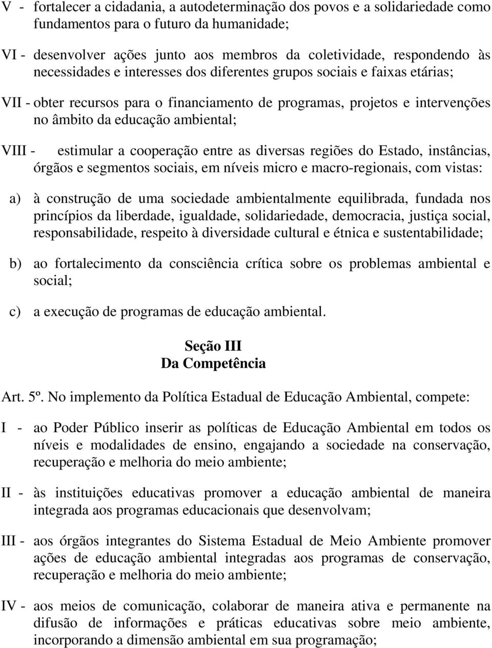 cooperação entre as diversas regiões do Estado, instâncias, órgãos e segmentos sociais, em níveis micro e macro-regionais, com vistas: a) à construção de uma sociedade ambientalmente equilibrada,