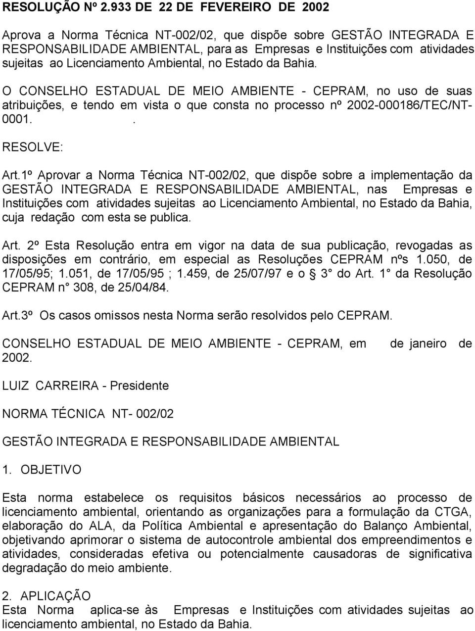Licenciamento Ambiental, no Estado da Bahia. O CONSELHO ESTADUAL DE MEIO AMBIENTE - CEPRAM, no uso de suas atribuições, e tendo em vista o que consta no processo nº 2002-000186/TEC/NT- 0001.
