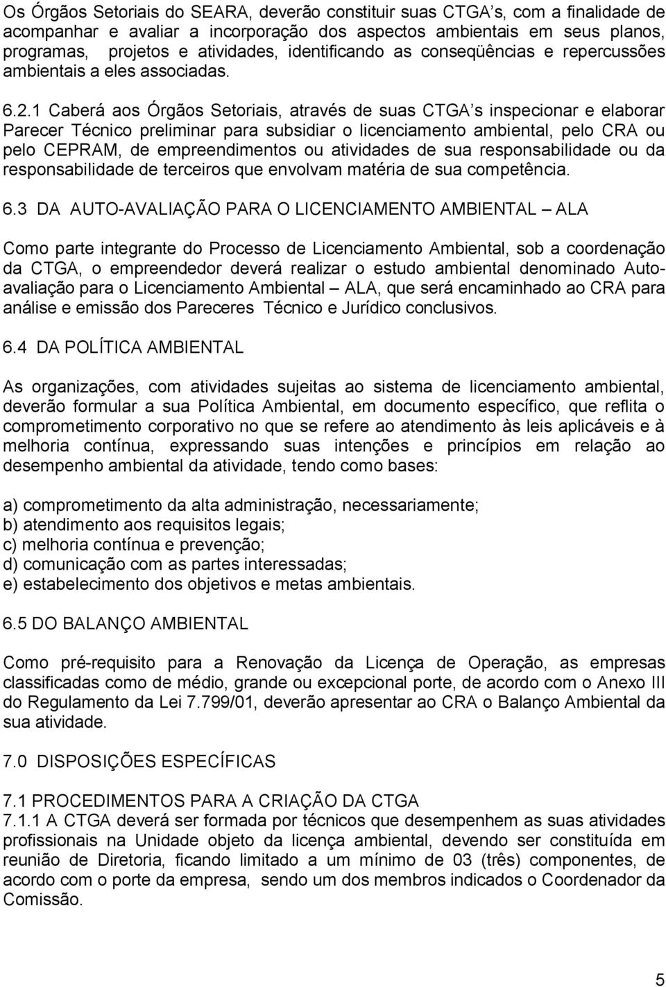 1 Caberá aos Órgãos Setoriais, através de suas CTGA s inspecionar e elaborar Parecer Técnico preliminar para subsidiar o licenciamento ambiental, pelo CRA ou pelo CEPRAM, de empreendimentos ou