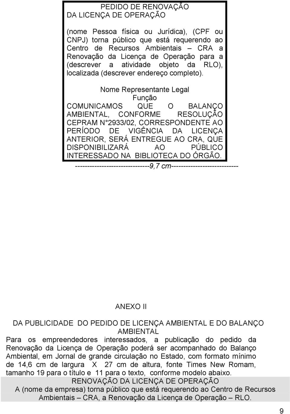 Nome Representante Legal Função COMUNICAMOS QUE O BALANÇO AMBIENTAL, CONFORME RESOLUÇÃO CEPRAM N 2933/02, CORRESPONDENTE AO PERÍODO DE VIGÊNCIA DA LICENÇA ANTERIOR, SERÁ ENTREGUE AO CRA, QUE