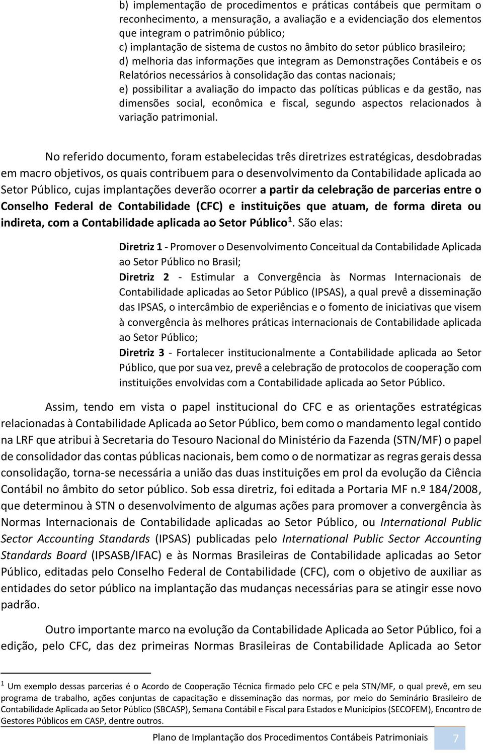 possibilitar a avaliação do impacto das políticas públicas e da gestão, nas dimensões social, econômica e fiscal, segundo aspectos relacionados à variação patrimonial.