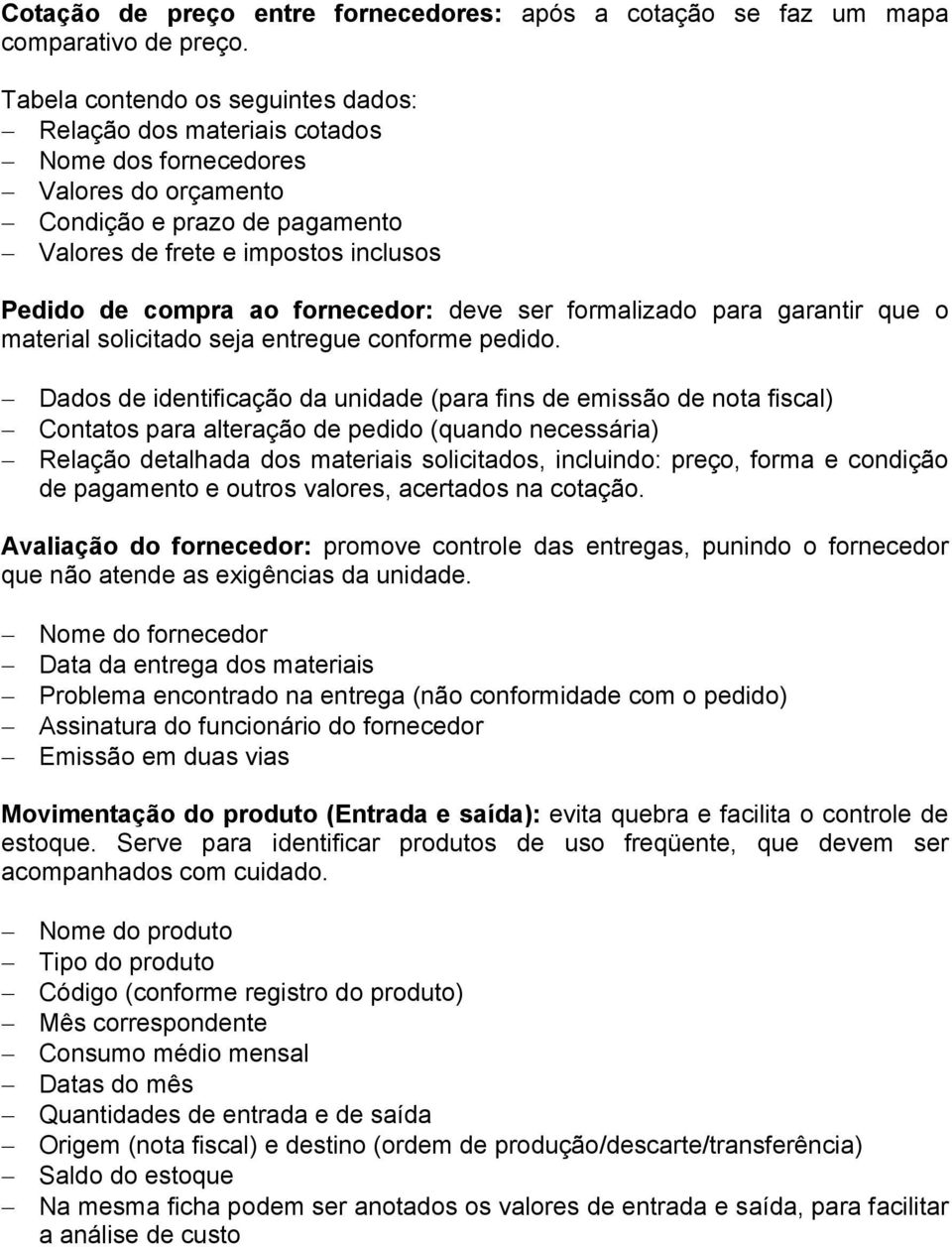 fornecedor: deve ser formalizado para garantir que o material solicitado seja entregue conforme pedido.