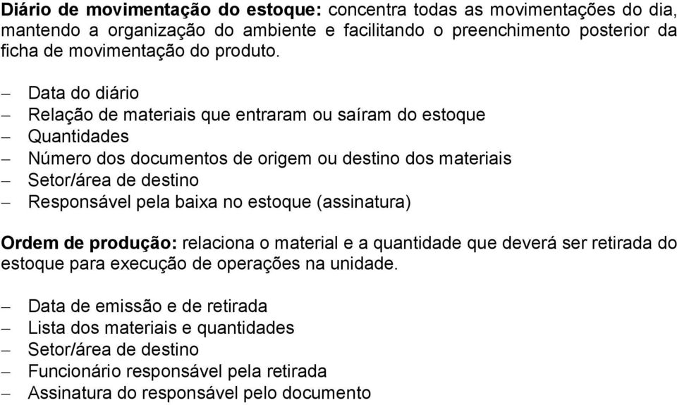 Data do diário Relação de materiais que entraram ou saíram do estoque Quantidades Número dos documentos de origem ou destino dos materiais Setor/área de destino Responsável