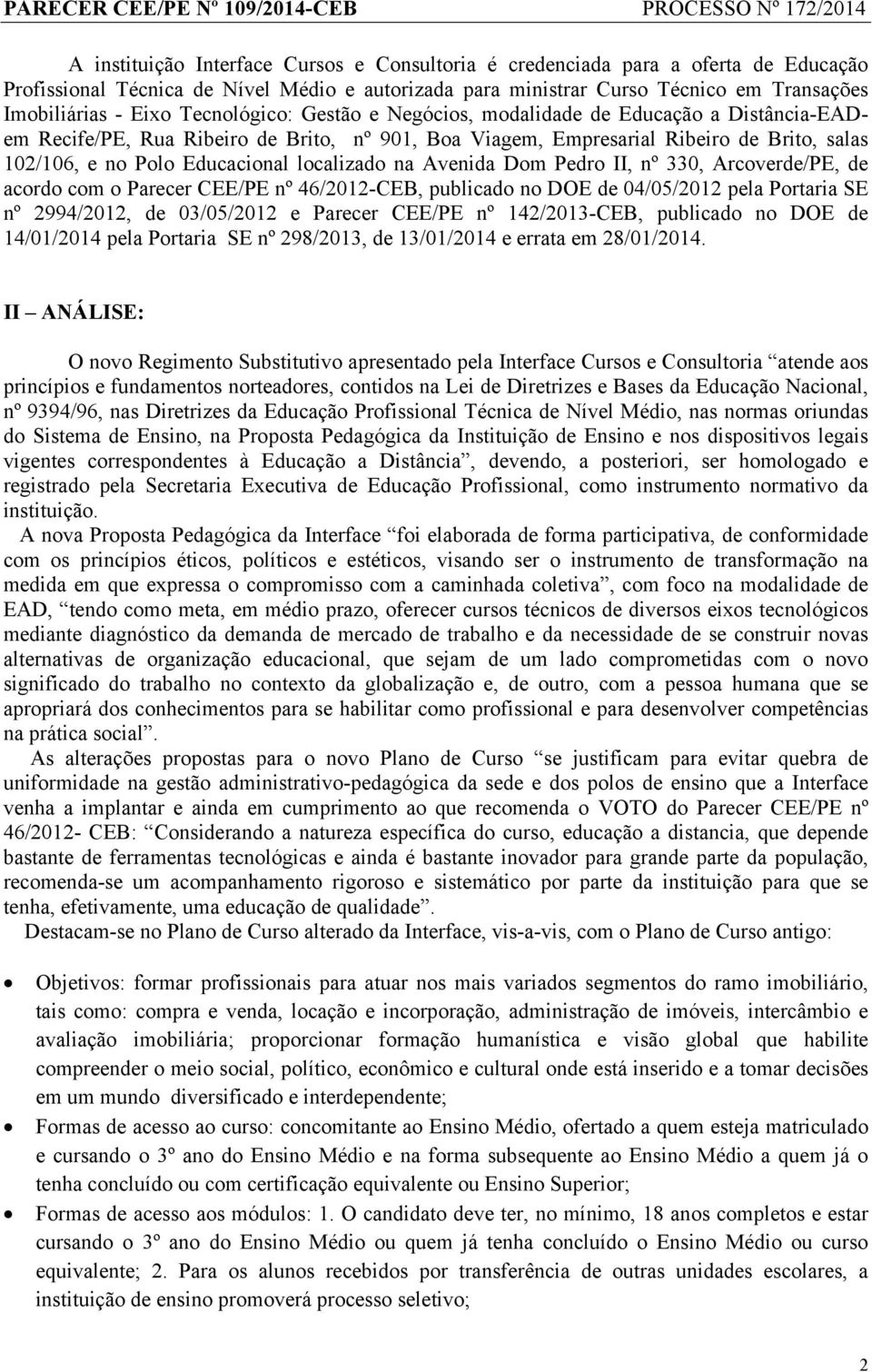 localizado na Avenida Dom Pedro II, nº 330, Arcoverde/PE, de acordo com o Parecer CEE/PE nº 46/2012-CEB, publicado no DOE de 04/05/2012 pela Portaria SE nº 2994/2012, de 03/05/2012 e Parecer CEE/PE