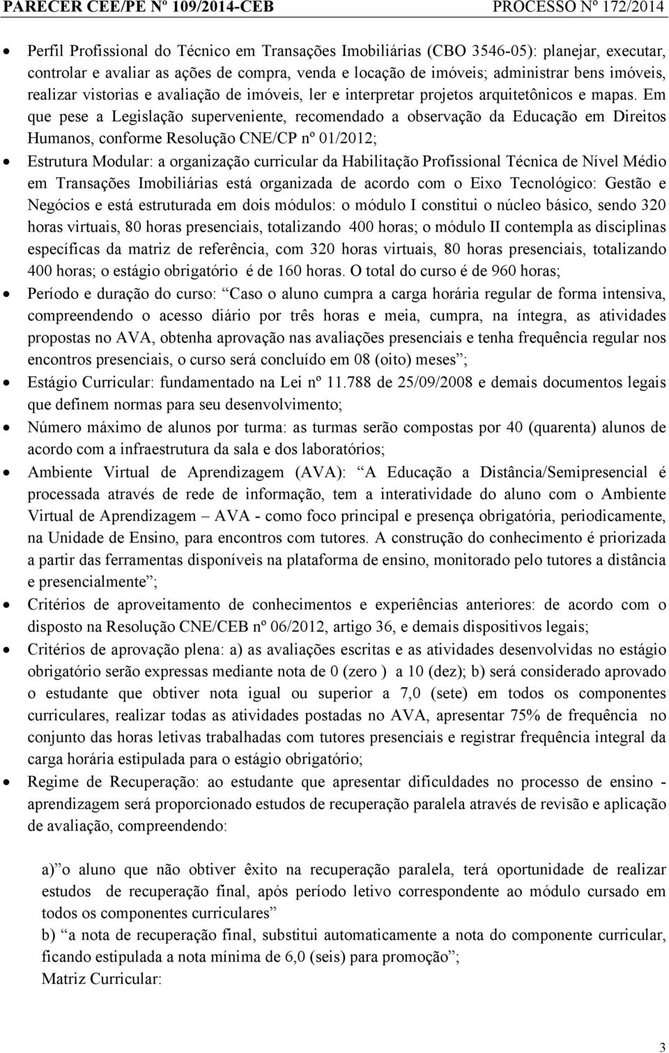 Em que pese a Legislação superveniente, recomendado a observação da Educação em Direitos Humanos, conforme Resolução CNE/CP nº 01/2012; Estrutura Modular: a organização curricular da Habilitação