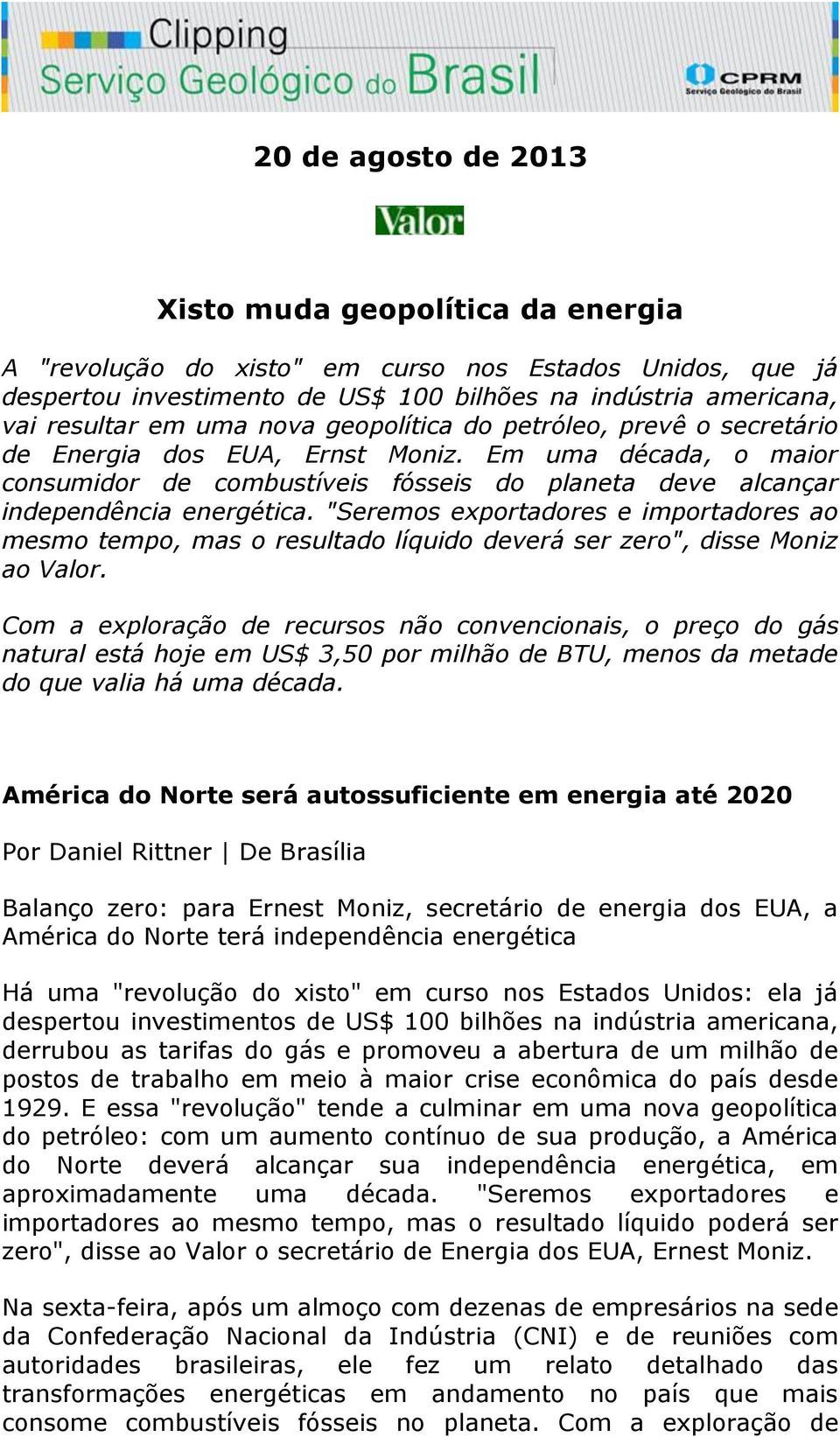 "Seremos exportadores e importadores ao mesmo tempo, mas o resultado líquido deverá ser zero", disse Moniz ao Valor.