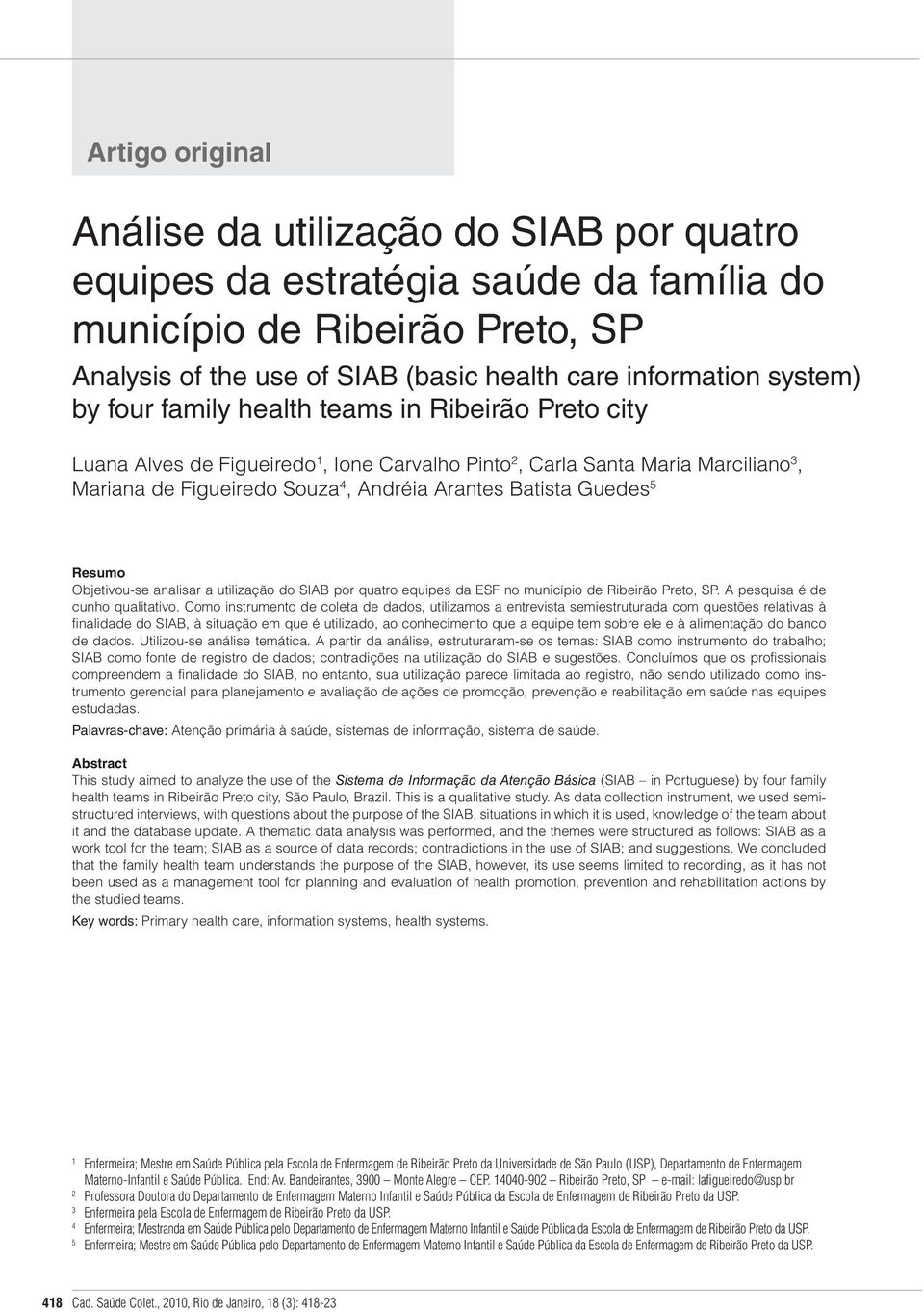 Resumo Objetivou-se analisar a utilização do SIAB por quatro equipes da ESF no município de Ribeirão Preto, SP. A pesquisa é de cunho qualitativo.