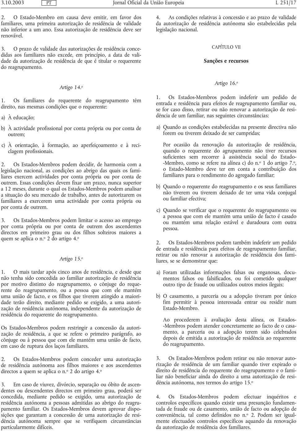 reagrupamento. 4. As condições relativas à concessão e ao prazo de validade da autorização de residência autónoma são estabelecidas pela legislação nacional. CAPÍTULO VII Sanções e recursos Artigo 14.