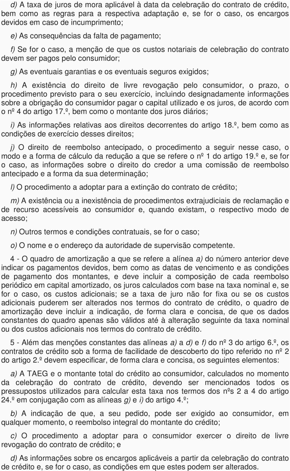 exigidos; h) A existência do direito de livre revogação pelo consumidor, o prazo, o procedimento previsto para o seu exercício, incluindo designadamente informações sobre a obrigação do consumidor