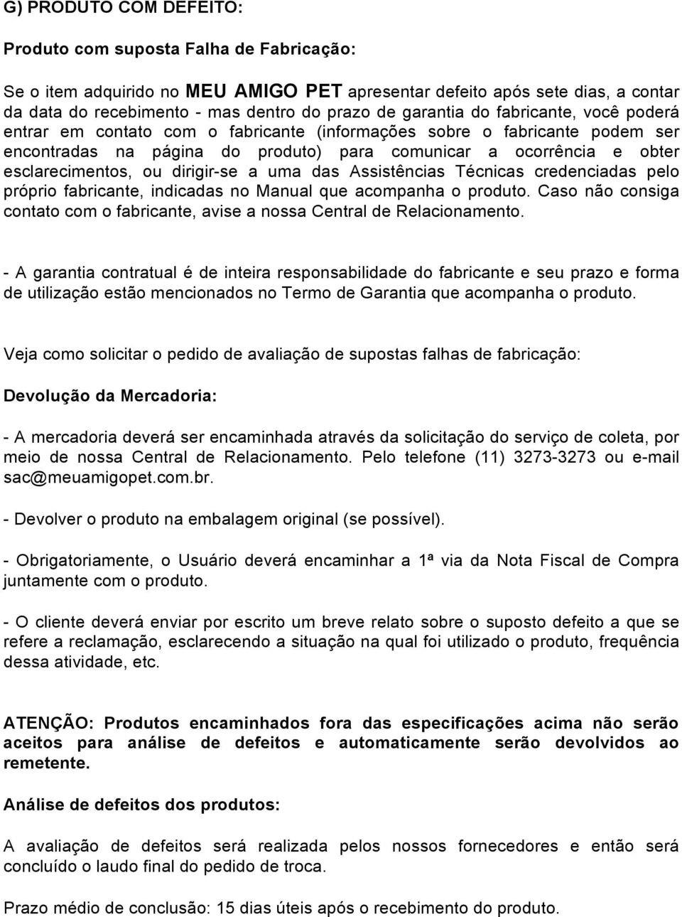 ou dirigir-se a uma das Assistências Técnicas credenciadas pelo próprio fabricante, indicadas no Manual que acompanha o produto.