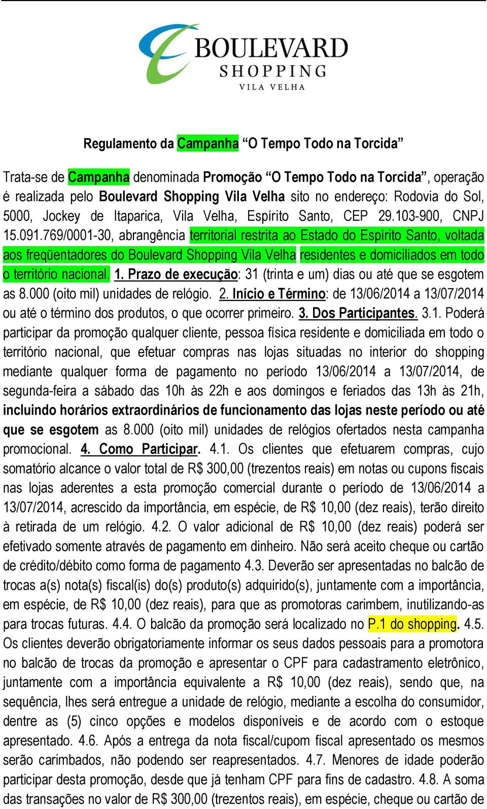 769/0001-30, abrangência territorial restrita ao Estado do Espírito Santo, voltada aos freqüentadores do Boulevard Shopping Vila Velha residentes e domiciliados em todo o território nacional. 1.