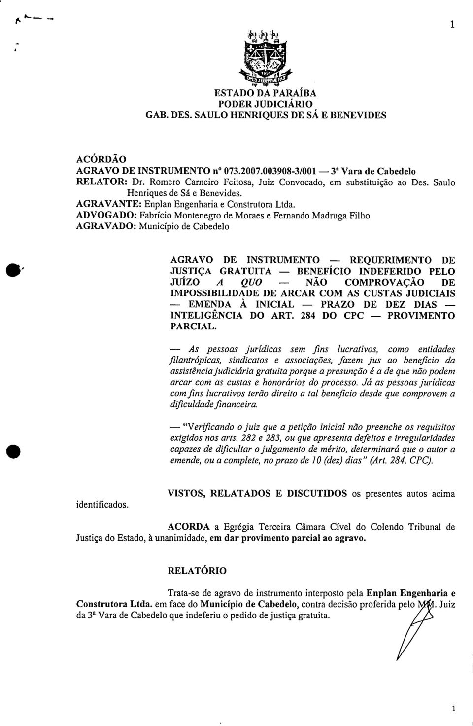 ADVOGADO: Fabrício Montenegro de Moraes e Fernando Madruga Filho AGRAVADO: Município de Cabedelo AGRAVO DE INSTRUMENTO REQUERIMENTO DE JUSTIÇA GRATUITA BENEFÍCIO INDEFERIDO PELO JUÍZO A QUO NÃO