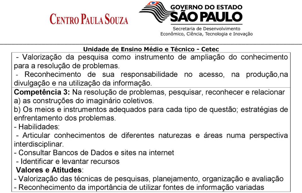 Competência 3: Na resolução de problemas, pesquisar, reconhecer e relacionar a) as construções do imaginário coletivos.