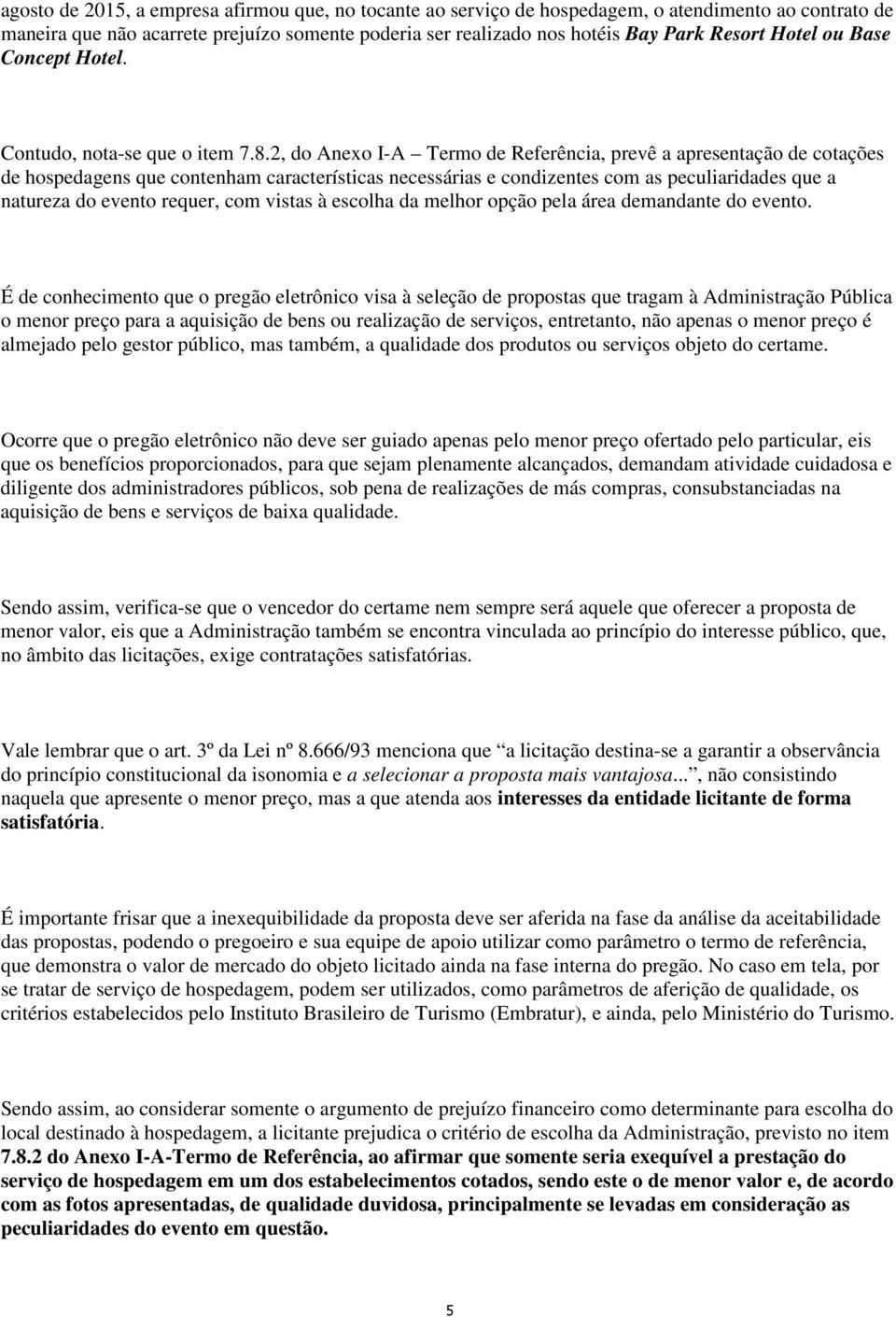 2, do Anexo I-A Termo de Referência, prevê a apresentação de cotações de hospedagens que contenham características necessárias e condizentes com as peculiaridades que a natureza do evento requer, com