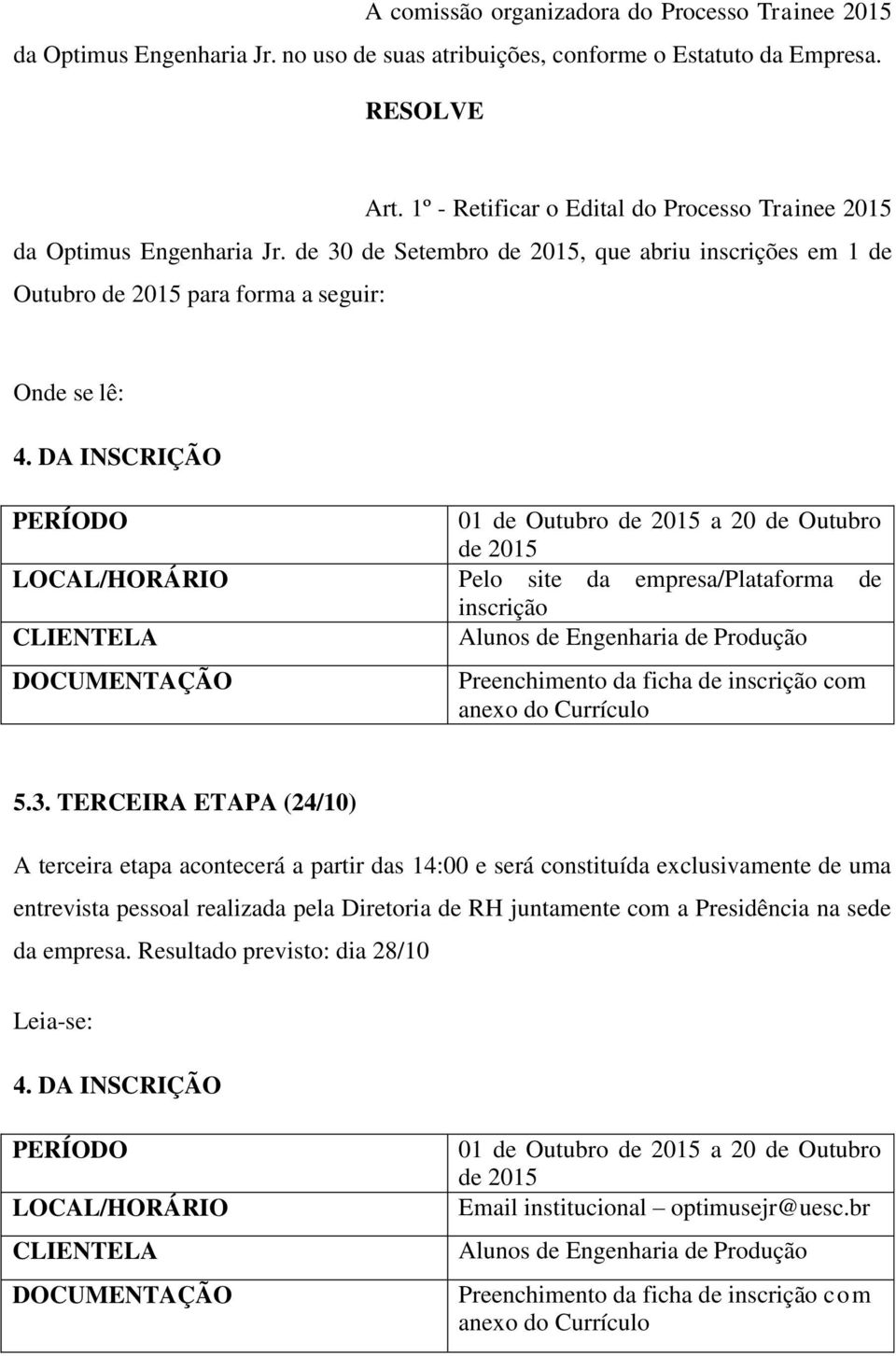 DA INSCRIÇÃO PERÍODO 01 de Outubro de 2015 a 20 de Outubro de 2015 LOCAL/HORÁRIO Pelo site da empresa/plataforma de inscrição CLIENTELA Alunos de Engenharia de Produção DOCUMENTAÇÃO Preenchimento da