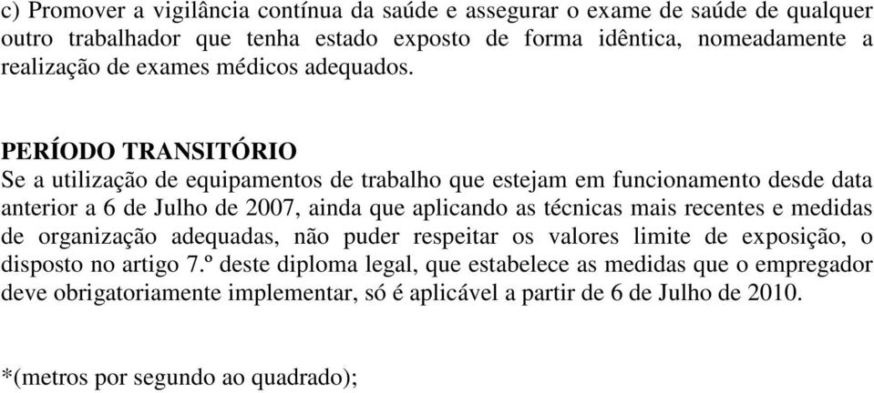 PERÍODO TRANSITÓRIO Se a utilização de equipamentos de trabalho que estejam em funcionamento desde data anterior a 6 de Julho de 2007, ainda que aplicando as técnicas