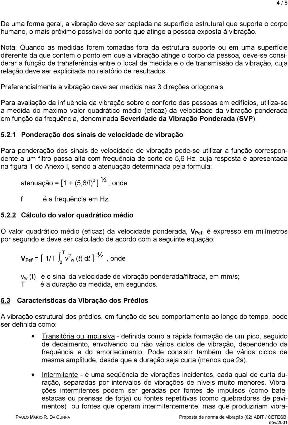 transferência entre o local de medida e o de transmissão da vibração, cuja relação deve ser explicitada no relatório de resultados.