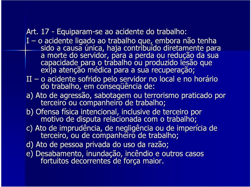 de: a) Ato de agressão, sabotagem ou terrorismo praticado por terceiro ou companheiro de trabalho; b) Ofensa física intencional, inclusive de terceiro por motivo de disputa relacionada com o