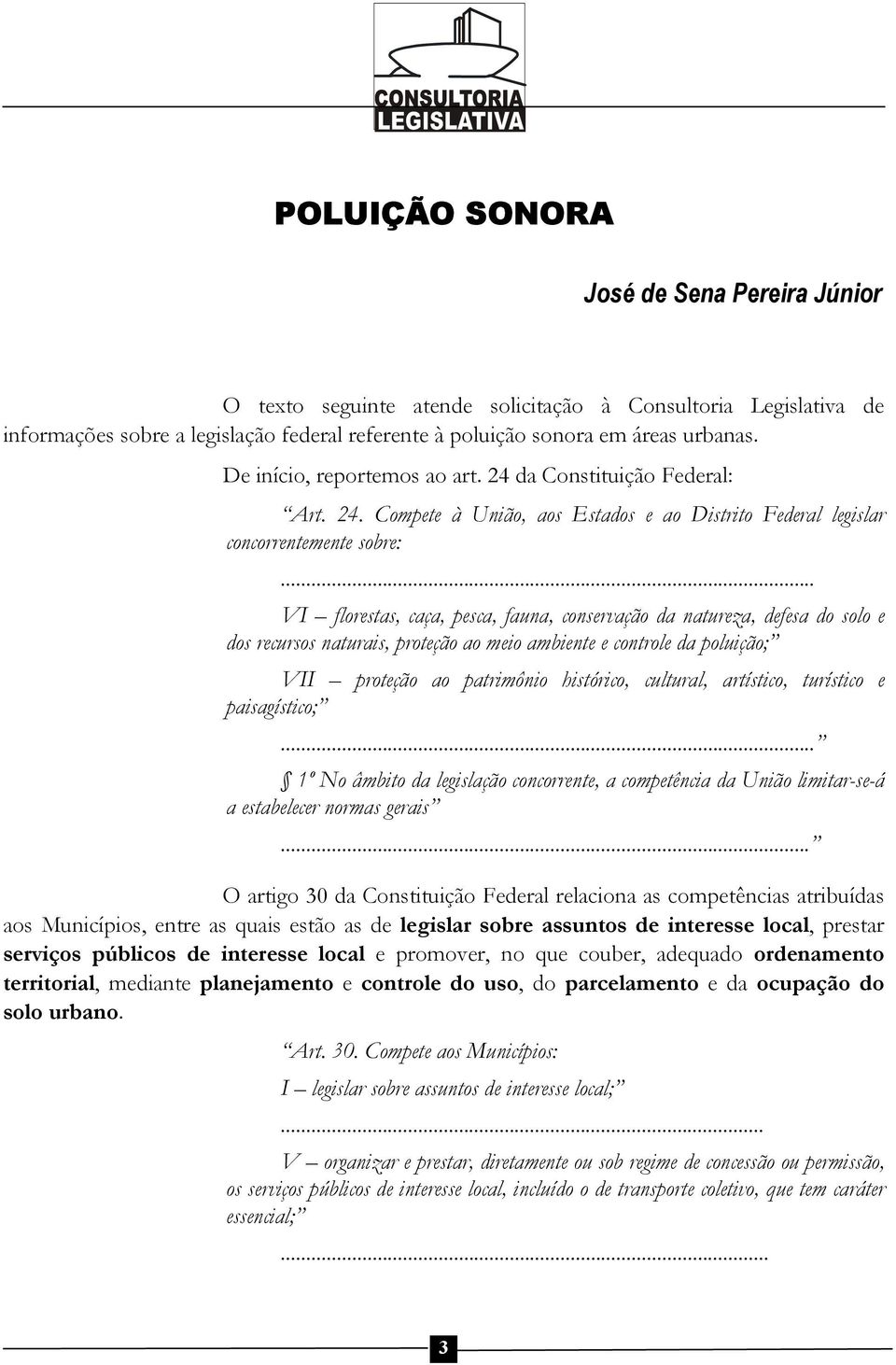 .. VI florestas, caça, pesca, fauna, conservação da natureza, defesa do solo e dos recursos naturais, proteção ao meio ambiente e controle da poluição; VII proteção ao patrimônio histórico, cultural,