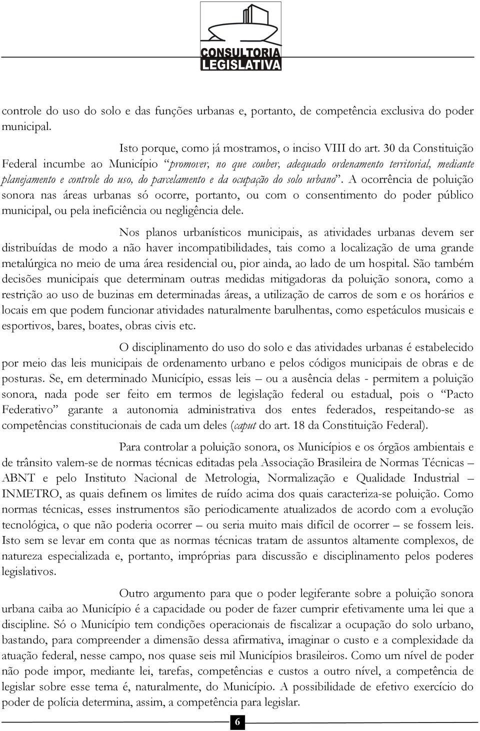 A ocorrência de poluição sonora nas áreas urbanas só ocorre, portanto, ou com o consentimento do poder público municipal, ou pela ineficiência ou negligência dele.