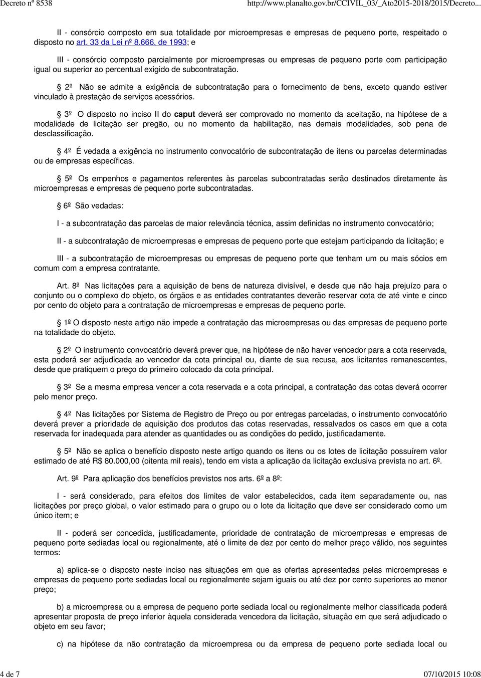 2º Não se admite a exigência de subcontratação para o fornecimento de bens, exceto quando estiver vinculado à prestação de serviços acessórios.