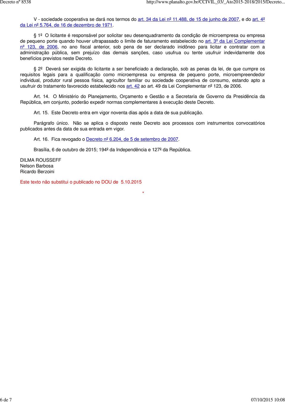 3º da Lei Complementar nº 123, de 2006, no ano fiscal anterior, sob pena de ser declarado inidôneo para licitar e contratar com a administração pública, sem prejuízo das demais sanções, caso usufrua