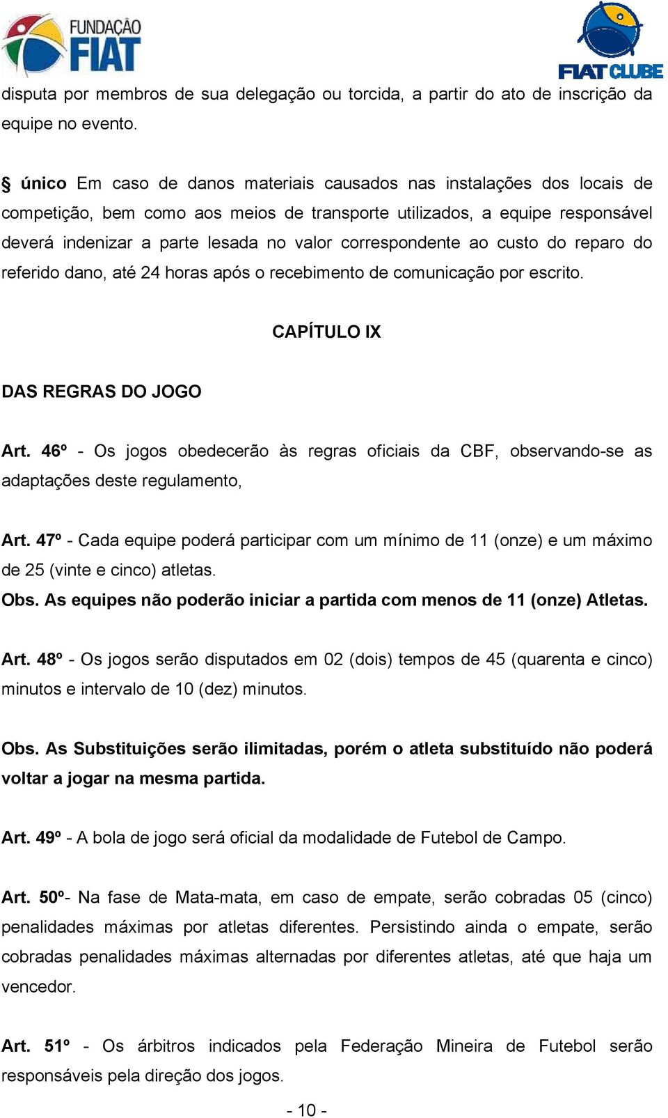 correspondente ao custo do reparo do referido dano, até 24 horas após o recebimento de comunicação por escrito. CAPÍTULO IX DAS REGRAS DO JOGO Art.