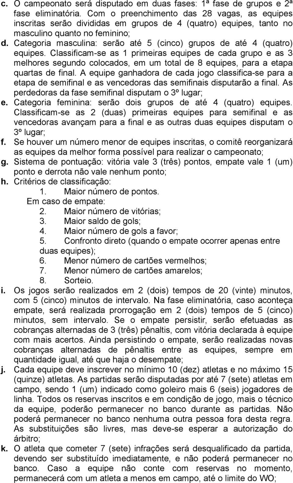 Categoria masculina: serão até 5 (cinco) grupos de até 4 (quatro) equipes.